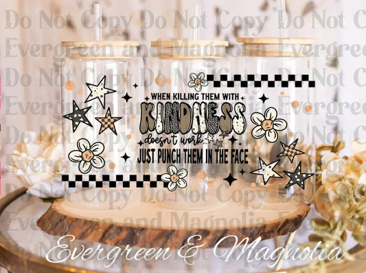 Killing them with kindness 16 oz wrap