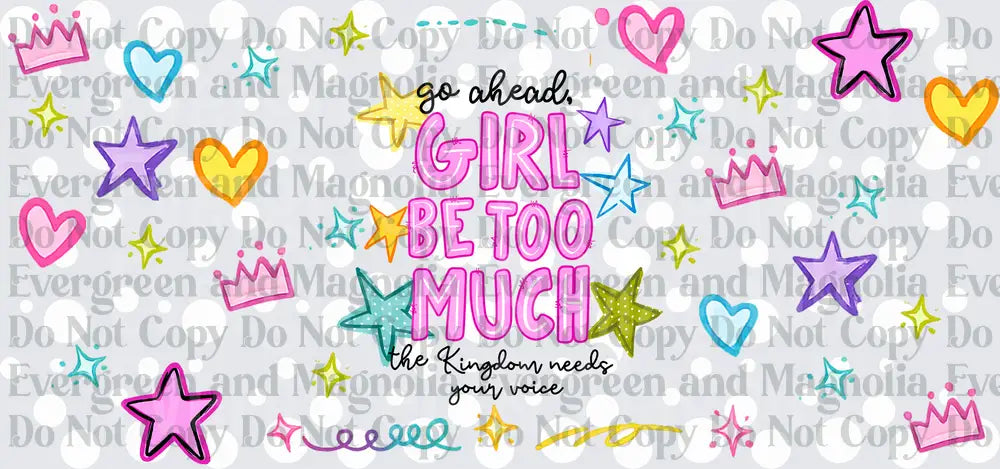 Go Ahead Girl Be Too Much The Kingdom Needs Your Voice