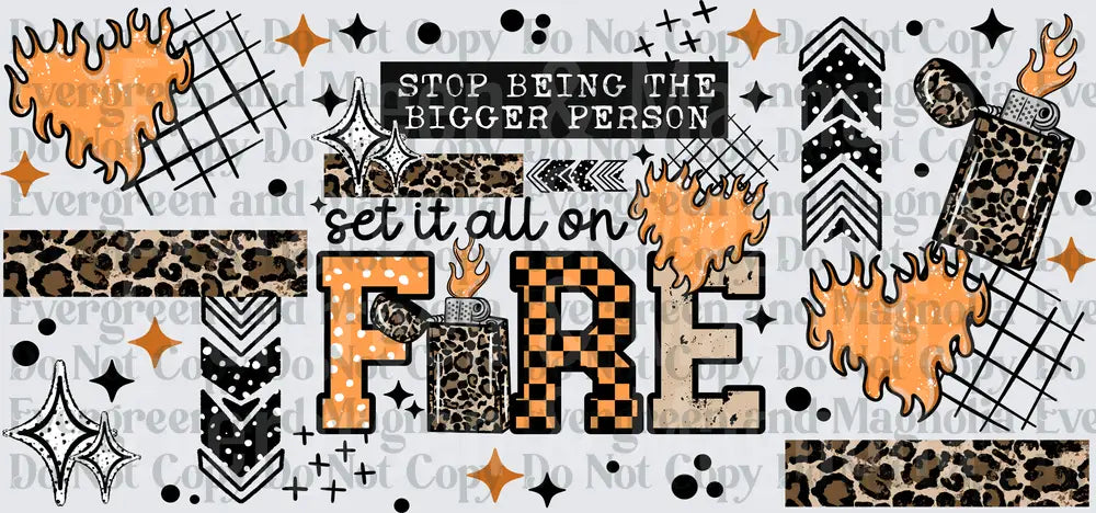 Stop Being The Bigger Person Set It All On Fire Leopard Flame