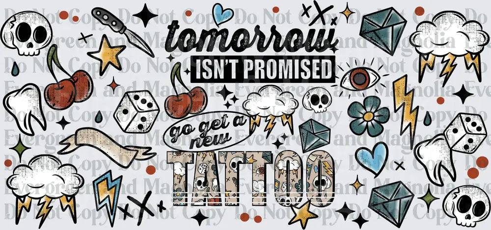 Tomorrow Isn't Promised Go Get A New Tattoo