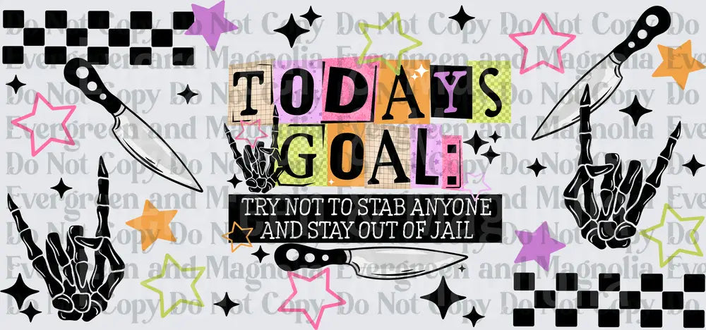 Todays Goal Try Not To Stab Anyone Skeleton Hands Knives